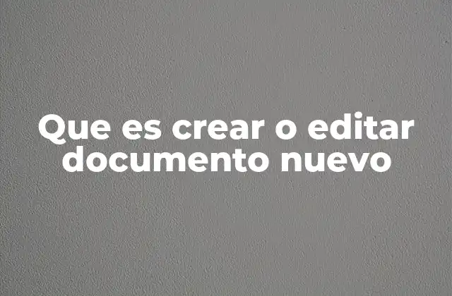 Que es Crear o Editar Documento Nuevo