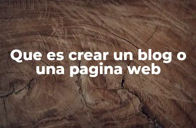 Que es Crear un Blog o una Pagina Web