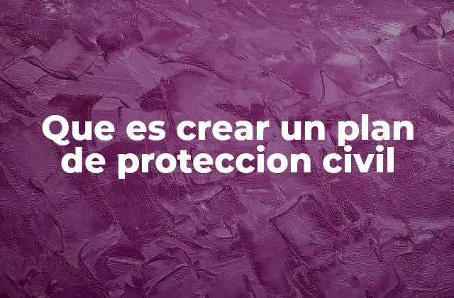 Que es Crear un Plan de Proteccion Civil