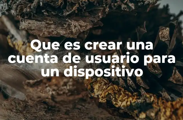 Que es Crear una Cuenta de Usuario para un Dispositivo