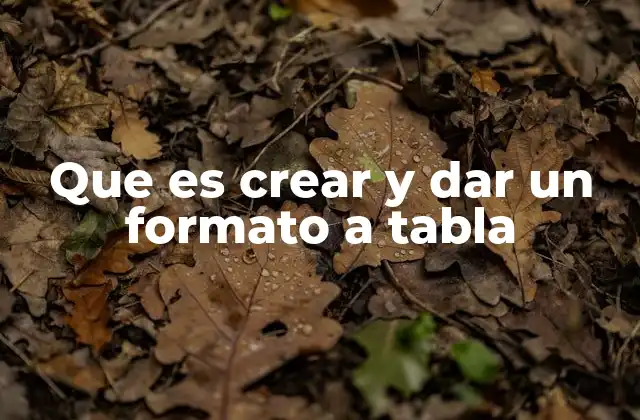 Que es Crear y Dar un Formato a Tabla