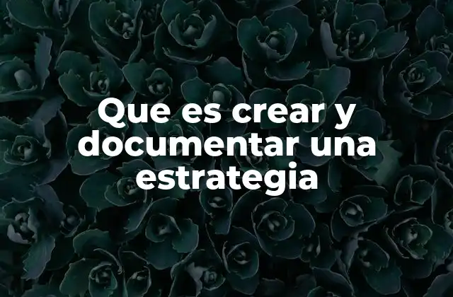 Que es Crear y Documentar una Estrategia