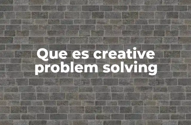 Que es Creative Problem Solving 2 El proceso de pensamiento creativo en la resolución de problemas
