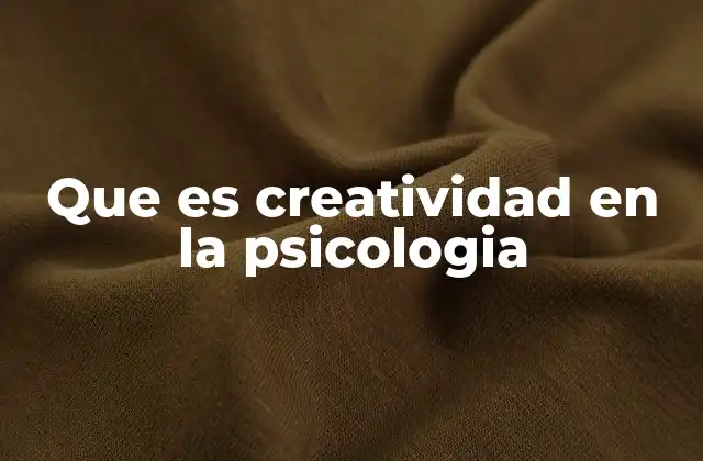 Que es Creatividad en la Psicologia