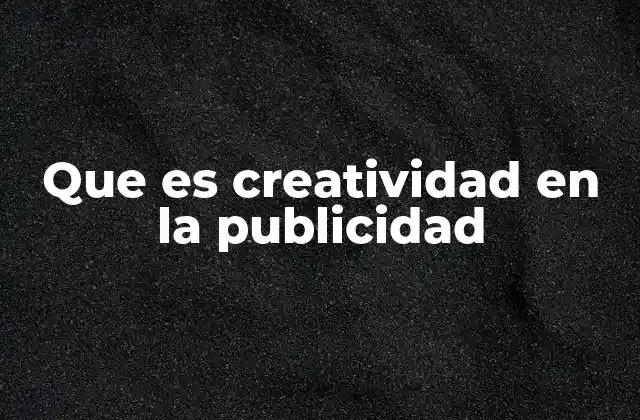 Que es Creatividad en la Publicidad