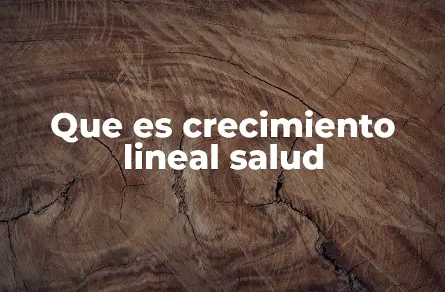 Que es Crecimiento Lineal Salud