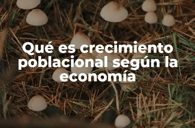 Qué es Crecimiento Poblacional según la Economía