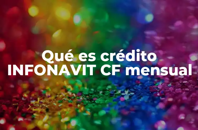Qué es Crédito Infonavit Cf Mensual