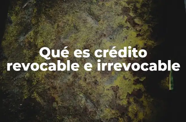 Qué es Crédito Revocable e Irrevocable