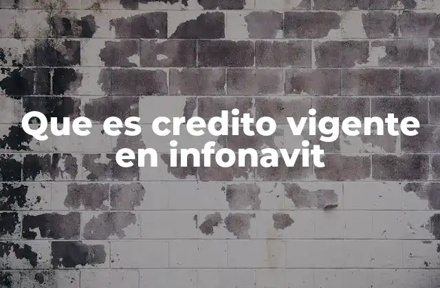 Que es Credito Vigente en Infonavit
