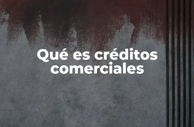 Qué es Créditos Comerciales 2 El papel de los créditos comerciales en la economía empresarial
