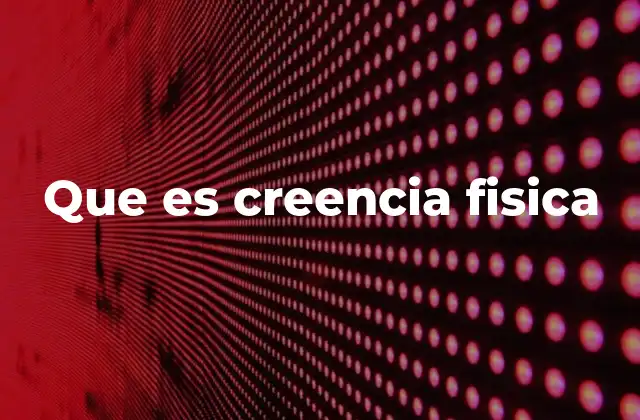 Que es Creencia Fisica