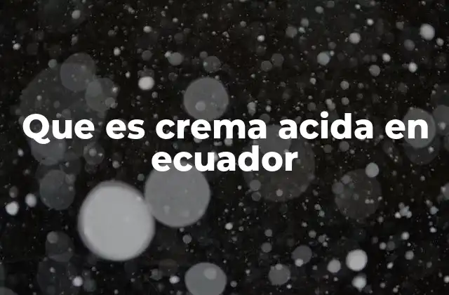 Que es Crema Acida en Ecuador