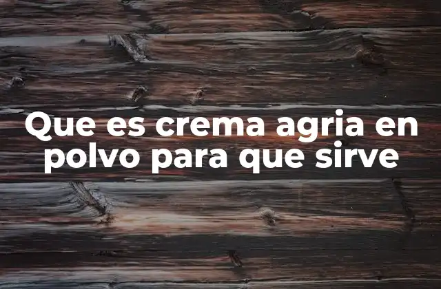 Que es Crema Agria en Polvo para que Sirve 2 La importancia de la crema agria en la cocina moderna