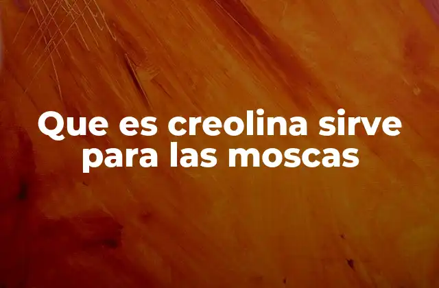 Que es Creolina Sirve para las Moscas