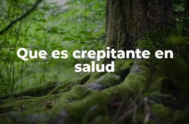 Que es Crepitante en Salud