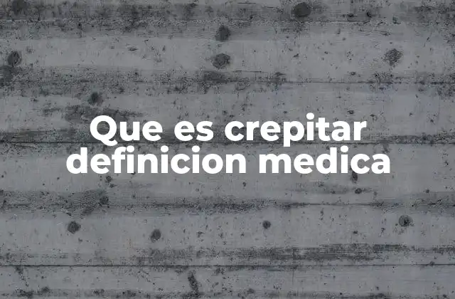 Que es Crepitar Definicion Medica