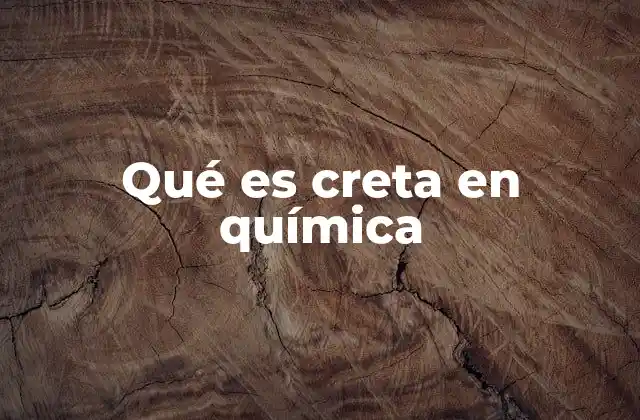 Qué es Creta en Química