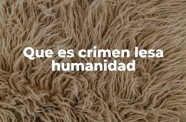 Que es Crimen Lesa Humanidad