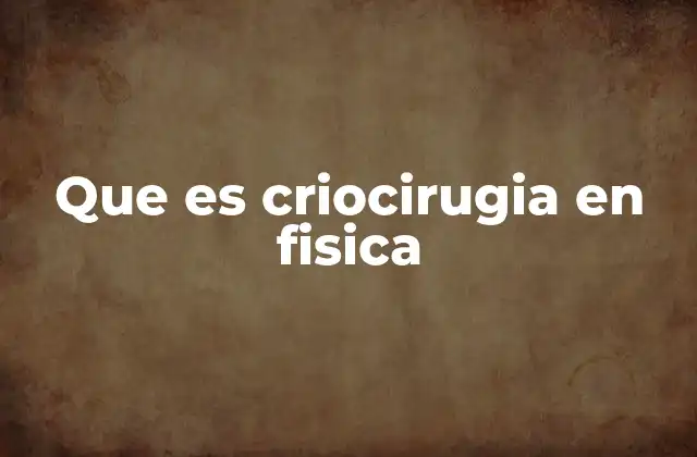 Que es Criocirugia en Fisica