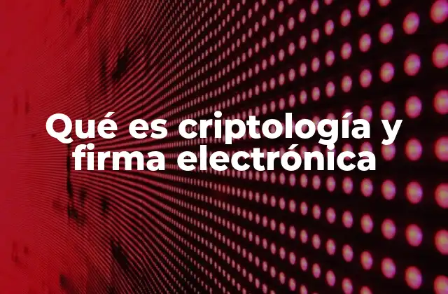 Qué es Criptología y Firma Electrónica
