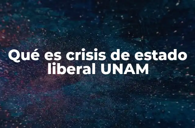 Qué es Crisis de Estado Liberal Unam