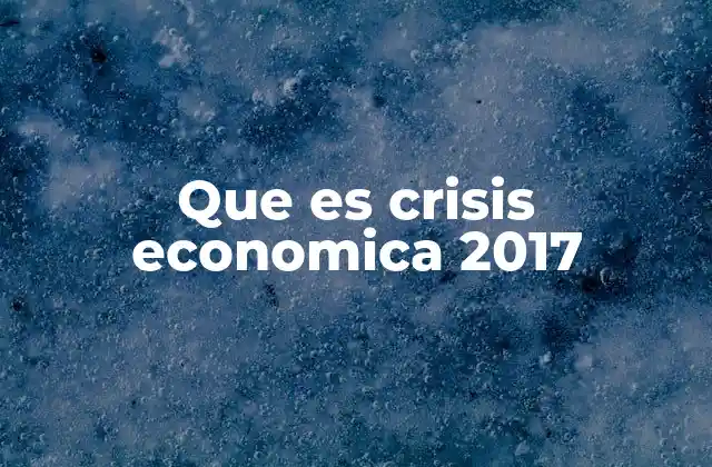 Que es Crisis Economica 2017