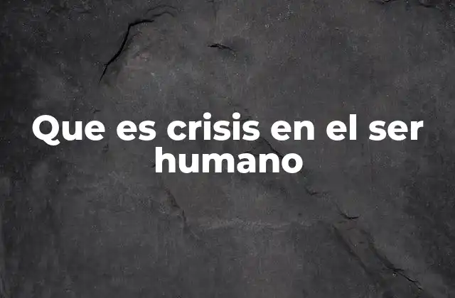 Que es Crisis en el Ser Humano