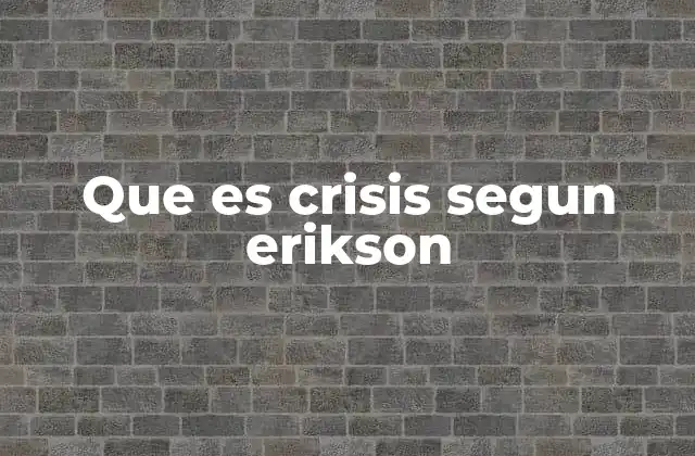 Que es Crisis Segun Erikson