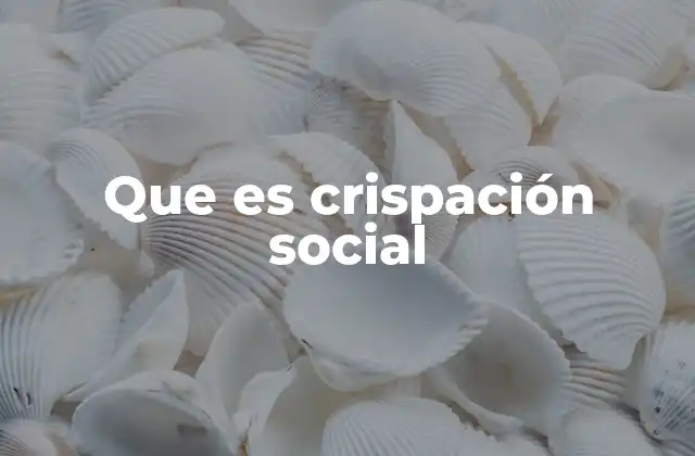 Que es Crispación Social