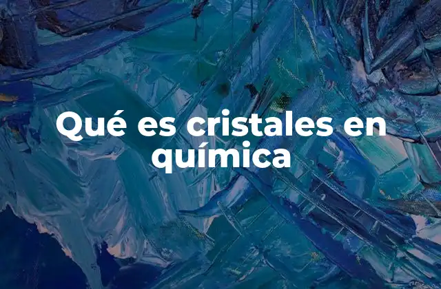 Qué es Cristales en Química