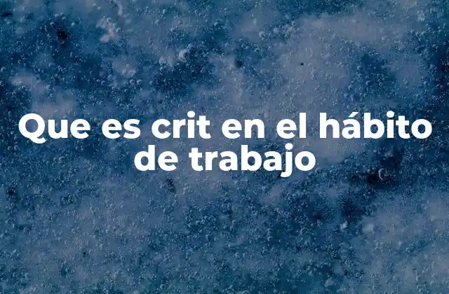 Que es Crit en el Hábito de Trabajo