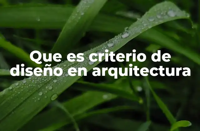 Que es Criterio de Diseño en Arquitectura