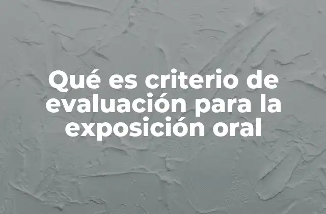 Qué es Criterio de Evaluación para la Exposición Oral