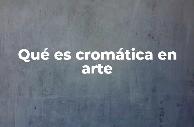 Qué es Cromática en Arte