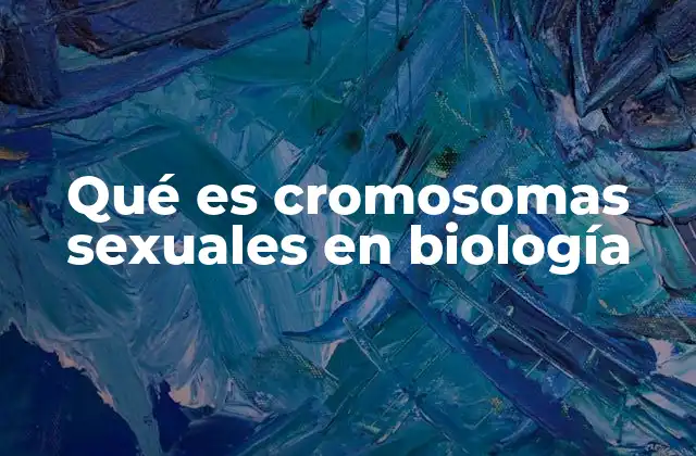 Qué es Cromosomas Sexuales en Biología