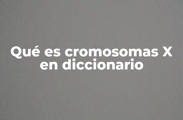 Qué es Cromosomas X en Diccionario