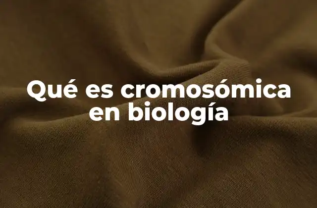 Qué es Cromosómica en Biología