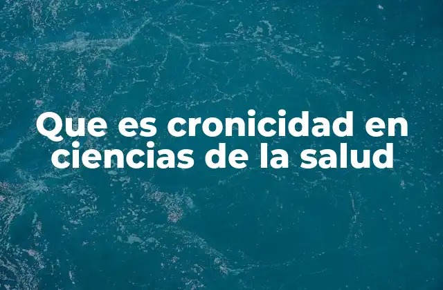 Que es Cronicidad en Ciencias de la Salud