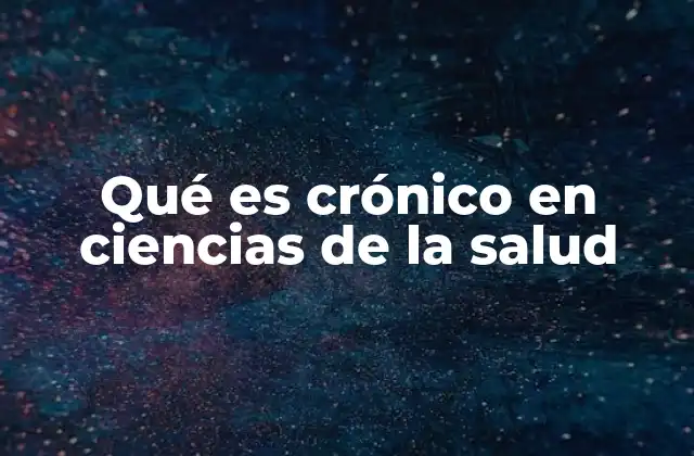 Qué es Crónico en Ciencias de la Salud