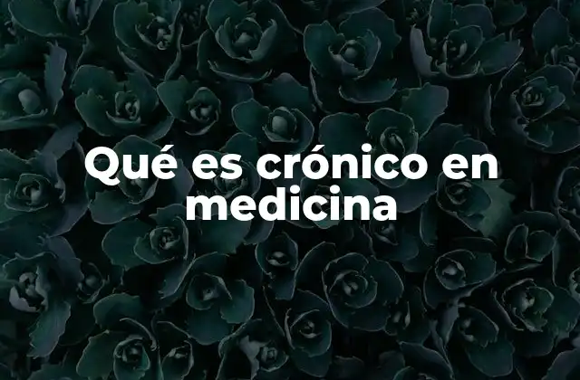 Qué es Crónico en Medicina