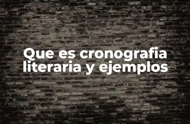 Que es Cronografia Literaria y Ejemplos