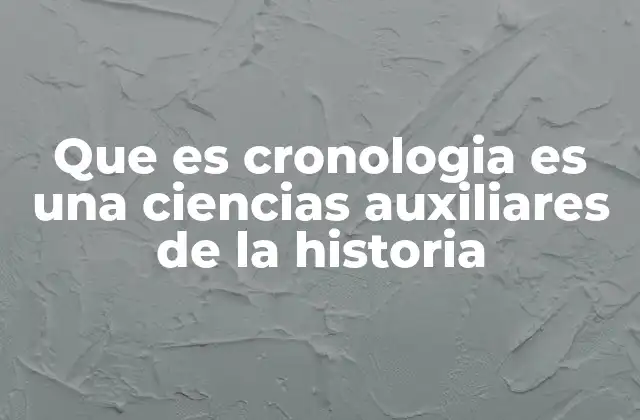 Que es Cronologia es una Ciencias Auxiliares de la Historia