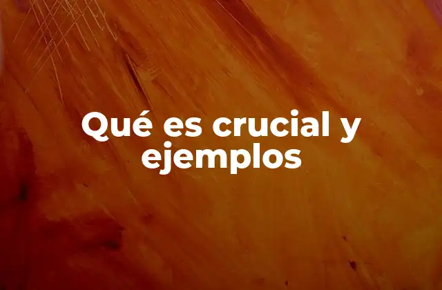 Qué es Crucial y Ejemplos