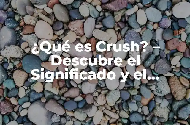 ¿qué es Crush? – Descubre el Significado y el Impacto en las Relaciones