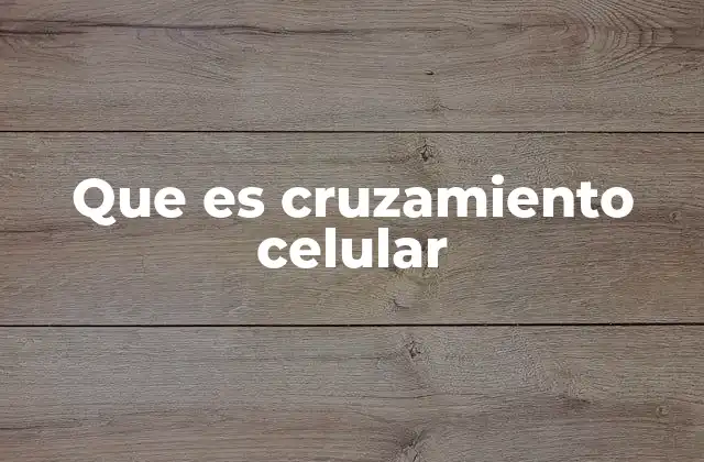 Que es Cruzamiento Celular