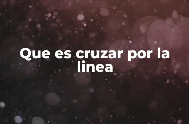 Que es Cruzar por la Linea