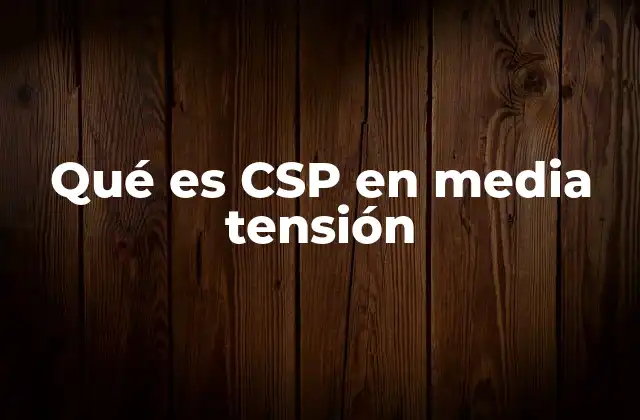 Qué es Csp en Media Tensión