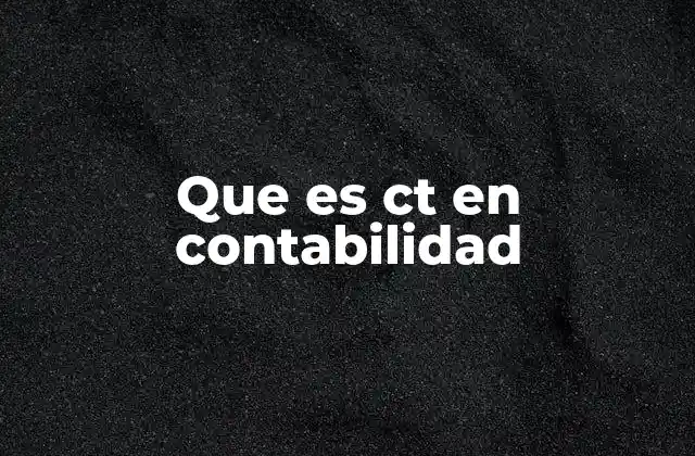 El rol de las cuentas CT en la contabilidad empresarial