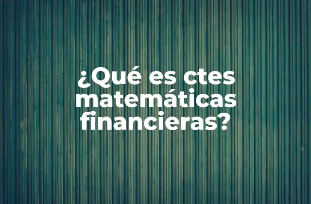 ¿qué es Ctes Matemáticas Financieras?
